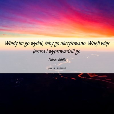 Picture 06 - Jana 19:16 POLUBG - Wtedy im go wydał, żeby go ukrzyżowano. - Bible Verse Picture