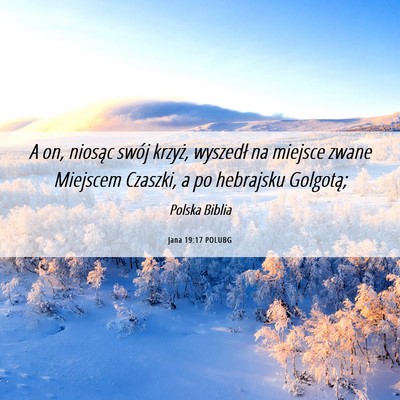 Picture 06 - Jana 19:17 POLUBG - A on, niosąc swój krzyż, wyszedł na miejsce - Bible Verse Picture