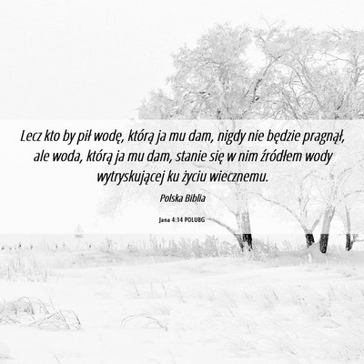 Picture 06 - Jana 4:14 POLUBG - Lecz kto by pił wodę, którą ja mu dam, nigdy - Bible Verse Picture