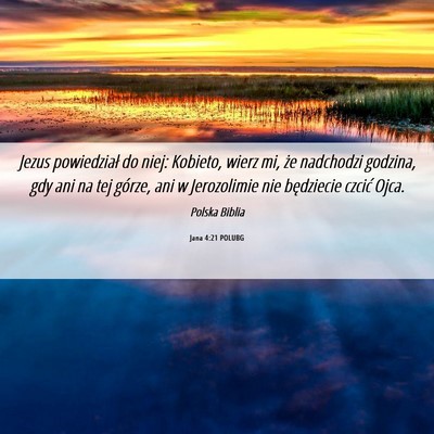 Picture 06 - Jana 4:21 POLUBG - Jezus powiedział do niej: Kobieto, wierz mi, że - Bible Verse Picture