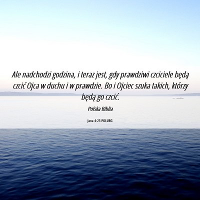 Picture 06 - Jana 4:23 POLUBG - Ale nadchodzi godzina, i teraz jest, gdy - Bible Verse Picture