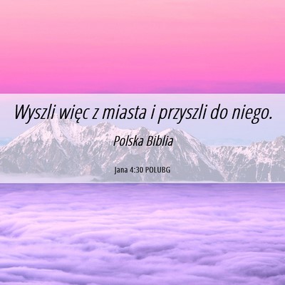 Picture 06 - Jana 4:30 POLUBG - Wyszli więc z miasta i przyszli do - Bible Verse Picture