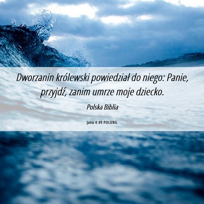 Picture 06 - Jana 4:49 POLUBG - Dworzanin królewski powiedział do niego: Panie, - Bible Verse Picture