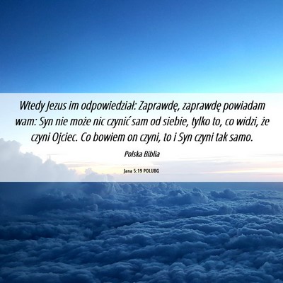 Picture 06 - Jana 5:19 POLUBG - Wtedy Jezus im odpowiedział: Zaprawdę, - Bible Verse Picture
