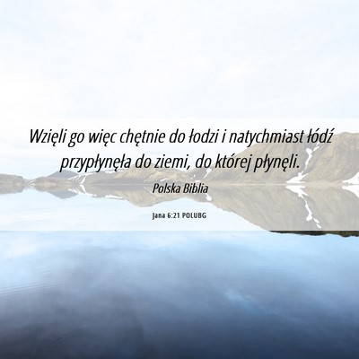 Picture 06 - Jana 6:21 POLUBG - Wzięli go więc chętnie do łodzi i natychmiast - Bible Verse Picture