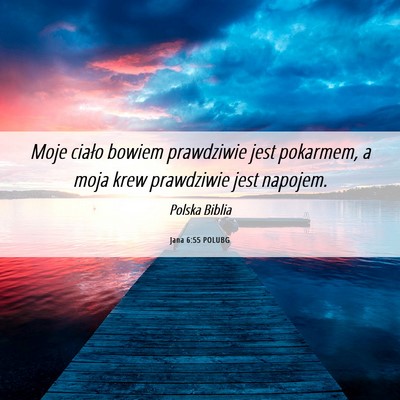 Picture 06 - Jana 6:55 POLUBG - Moje ciało bowiem prawdziwie jest pokarmem, a - Bible Verse Picture
