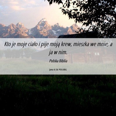 Picture 06 - Jana 6:56 POLUBG - Kto je moje ciało i pije moją krew, mieszka we - Bible Verse Picture