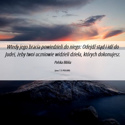 Picture 06 - Jana 7:3 POLUBG - Wtedy jego bracia powiedzieli do niego: Odejdź - Bible Verse Picture