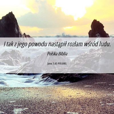 Picture 06 - Jana 7:43 POLUBG - I tak z jego powodu nastąpił rozłam wśród - Bible Verse Picture