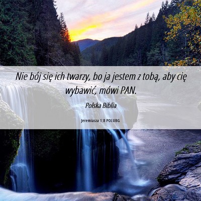 Picture 06 - Jeremiasza 1:8 POLUBG - Nie bój się ich twarzy, bo ja jestem z tobą, - Bible Verse Picture