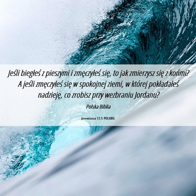 Picture 06 - Jeremiasza 12:5 POLUBG - Jeśli biegłeś z pieszymi i zmęczyłeś się, - Bible Verse Picture