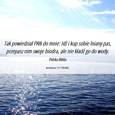 Picture 06 - Jeremiasza 13:1 POLUBG - Tak powiedział PAN do mnie: Idź i kup sobie - Bible Verse Picture