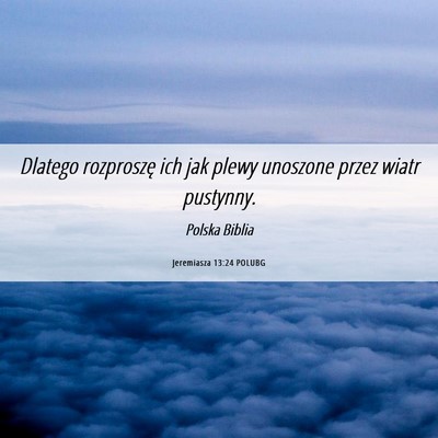 Picture 06 - Jeremiasza 13:24 POLUBG - Dlatego rozproszę ich jak plewy unoszone przez - Bible Verse Picture
