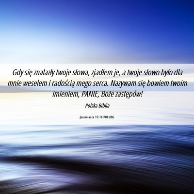 Picture 06 - Jeremiasza 15:16 POLUBG - Gdy się znalazły twoje słowa, zjadłem je, a - Bible Verse Picture