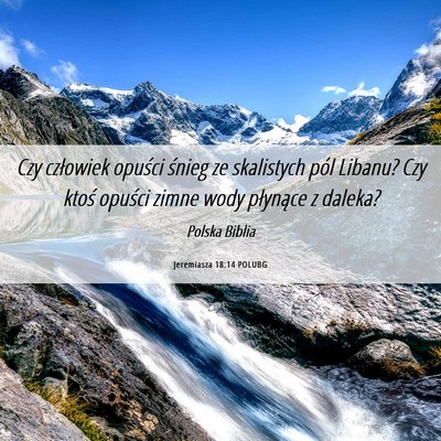 Picture 06 - Jeremiasza 18:14 POLUBG - Czy człowiek opuści śnieg ze skalistych pól - Bible Verse Picture