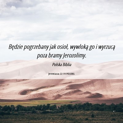 Picture 06 - Jeremiasza 22:19 POLUBG - Będzie pogrzebany jak osioł, wywloką go i - Bible Verse Picture