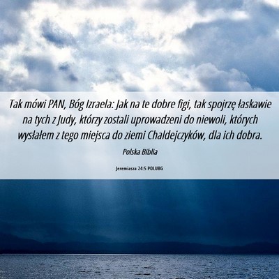 Picture 06 - Jeremiasza 24:5 POLUBG - Tak mówi PAN, Bóg Izraela: Jak na te dobre - Bible Verse Picture