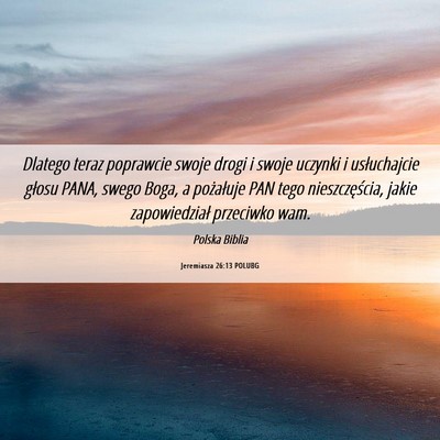 Picture 06 - Jeremiasza 26:13 POLUBG - Dlatego teraz poprawcie swoje drogi i swoje - Bible Verse Picture