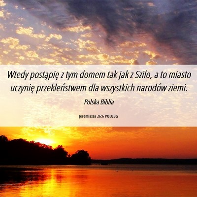Picture 06 - Jeremiasza 26:6 POLUBG - Wtedy postąpię z tym domem tak jak z Szilo, a - Bible Verse Picture