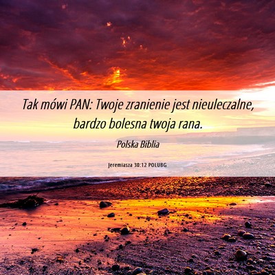 Picture 06 - Jeremiasza 30:12 POLUBG - Tak mówi PAN: Twoje zranienie jest nieuleczalne, - Bible Verse Picture