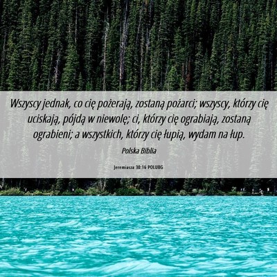 Picture 06 - Jeremiasza 30:16 POLUBG - Wszyscy jednak, co cię pożerają, zostaną - Bible Verse Picture