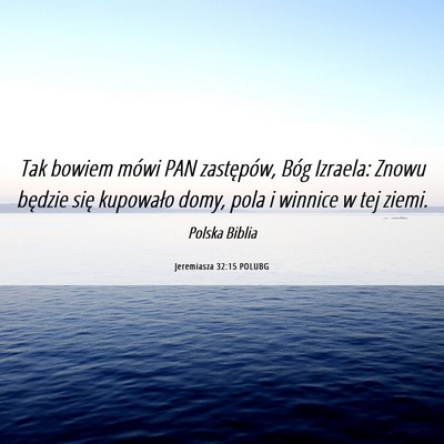 Picture 06 - Jeremiasza 32:15 POLUBG - Tak bowiem mówi PAN zastępów, Bóg Izraela: - Bible Verse Picture