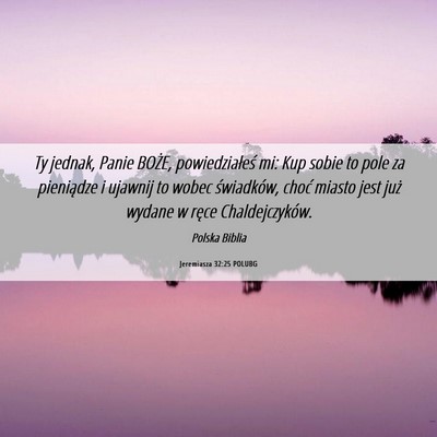 Picture 06 - Jeremiasza 32:25 POLUBG - Ty jednak, Panie BOŻE, powiedziałeś mi: Kup - Bible Verse Picture
