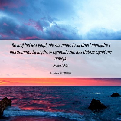 Picture 06 - Jeremiasza 4:22 POLUBG - Bo mój lud jest głupi, nie zna mnie; to są - Bible Verse Picture