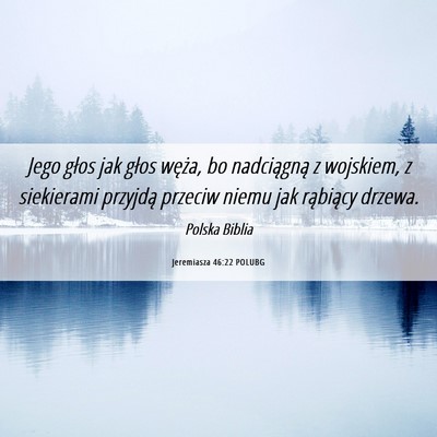 Picture 06 - Jeremiasza 46:22 POLUBG - Jego głos jak głos węża, bo nadciągną z - Bible Verse Picture