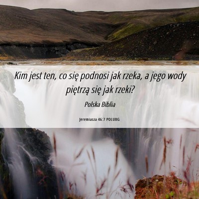 Picture 06 - Jeremiasza 46:7 POLUBG - Kim jest ten, co się podnosi jak rzeka, a jego - Bible Verse Picture