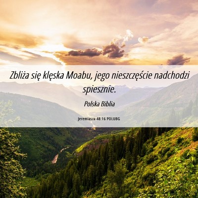 Picture 06 - Jeremiasza 48:16 POLUBG - Zbliża się klęska Moabu, jego nieszczęście - Bible Verse Picture