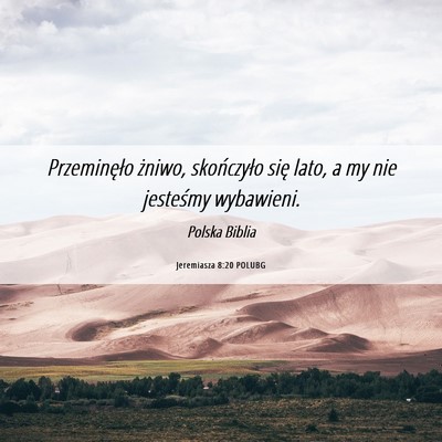 Picture 06 - Jeremiasza 8:20 POLUBG - Przeminęło żniwo, skończyło się lato, a my - Bible Verse Picture