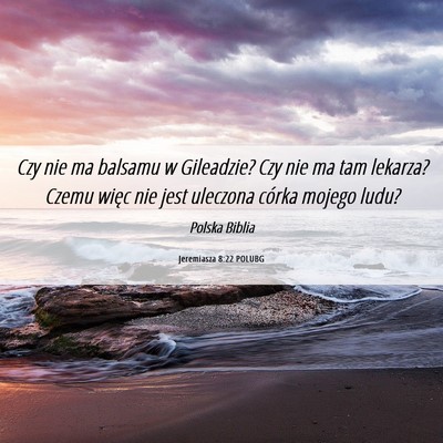 Picture 06 - Jeremiasza 8:22 POLUBG - Czy nie ma balsamu w Gileadzie? Czy nie ma tam - Bible Verse Picture