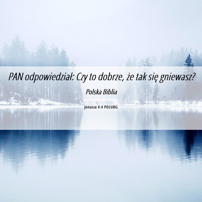 Picture 06 - Jonasza 4:4 POLUBG - PAN odpowiedział: Czy to dobrze, że tak się - Bible Verse Picture