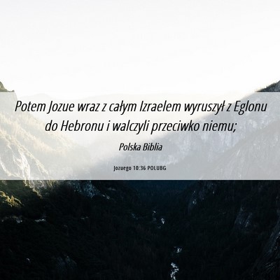 Picture 06 - Jozuego 10:36 POLUBG - Potem Jozue wraz z całym Izraelem wyruszył z - Bible Verse Picture