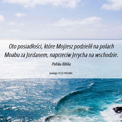 Picture 06 - Jozuego 13:32 POLUBG - Oto posiadłości, które Mojżesz podzielił na - Bible Verse Picture