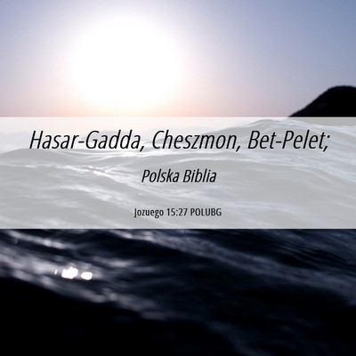 Picture 06 - Jozuego 15:27 POLUBG - Hasar-Gadda, Cheszmon, - Bible Verse Picture