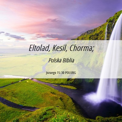 Picture 06 - Jozuego 15:30 POLUBG - Eltolad, Kesil, - Bible Verse Picture