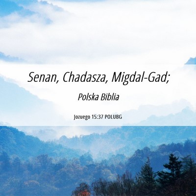 Picture 06 - Jozuego 15:37 POLUBG - Senan, Chadasza, - Bible Verse Picture