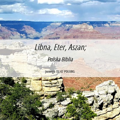 Picture 06 - Jozuego 15:42 POLUBG - Libna, Eter, - Bible Verse Picture