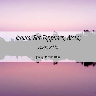 Picture 06 - Jozuego 15:53 POLUBG - Janum, Bet-Tappuach, - Bible Verse Picture