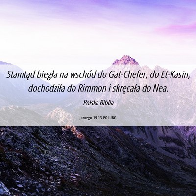 Picture 06 - Jozuego 19:13 POLUBG - Stamtąd biegła na wschód do Gat-Chefer, do - Bible Verse Picture
