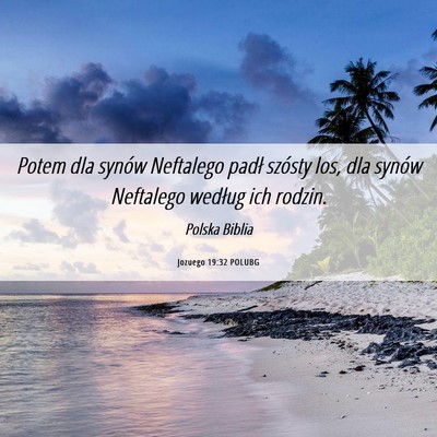 Picture 06 - Jozuego 19:32 POLUBG - Potem dla synów Neftalego padł szósty los, dla - Bible Verse Picture