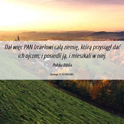 Picture 06 - Jozuego 21:43 POLUBG - Dał więc PAN Izraelowi całą ziemię, którą - Bible Verse Picture