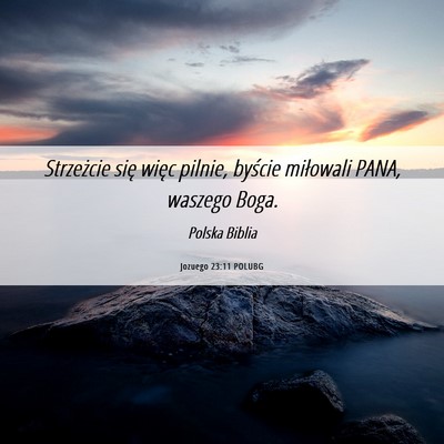 Picture 06 - Jozuego 23:11 POLUBG - Strzeżcie się więc pilnie, byście miłowali - Bible Verse Picture