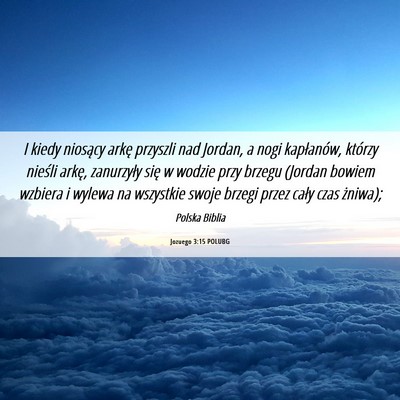Picture 06 - Jozuego 3:15 POLUBG - I kiedy niosący arkę przyszli nad Jordan, a - Bible Verse Picture