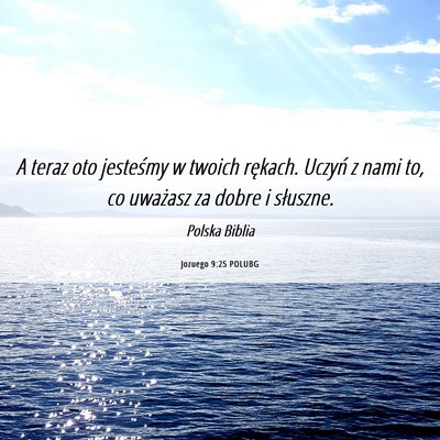 Picture 06 - Jozuego 9:25 POLUBG - A teraz oto jesteśmy w twoich rękach. Uczyń z - Bible Verse Picture