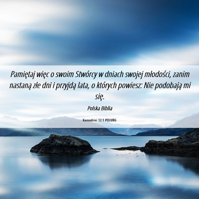 Picture 06 - Kaznodziei 12:1 POLUBG - Pamiętaj więc o swoim Stwórcy w dniach swojej - Bible Verse Picture