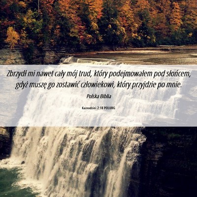 Picture 06 - Kaznodziei 2:18 POLUBG - Zbrzydł mi nawet cały mój trud, który - Bible Verse Picture