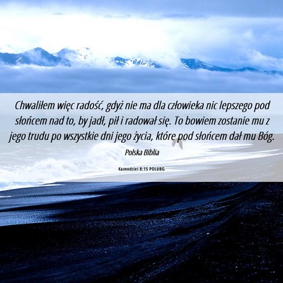 Picture 06 - Kaznodziei 8:15 POLUBG - Chwaliłem więc radość, gdyż nie ma dla - Bible Verse Picture